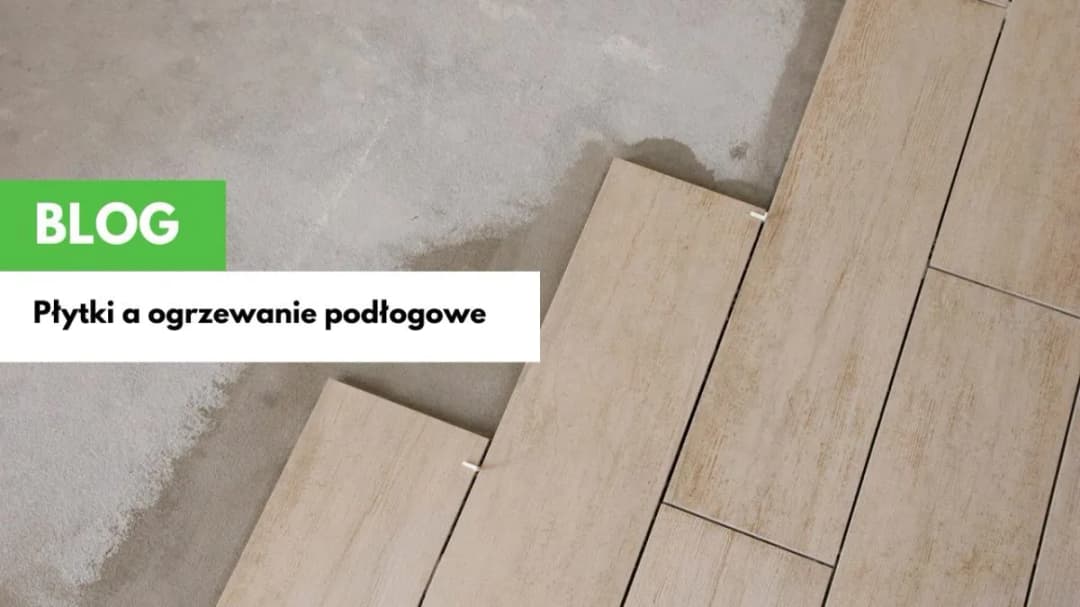 Jaką grubość gresu na ogrzewanie podłogowe wybrać, aby zaoszczędzić?